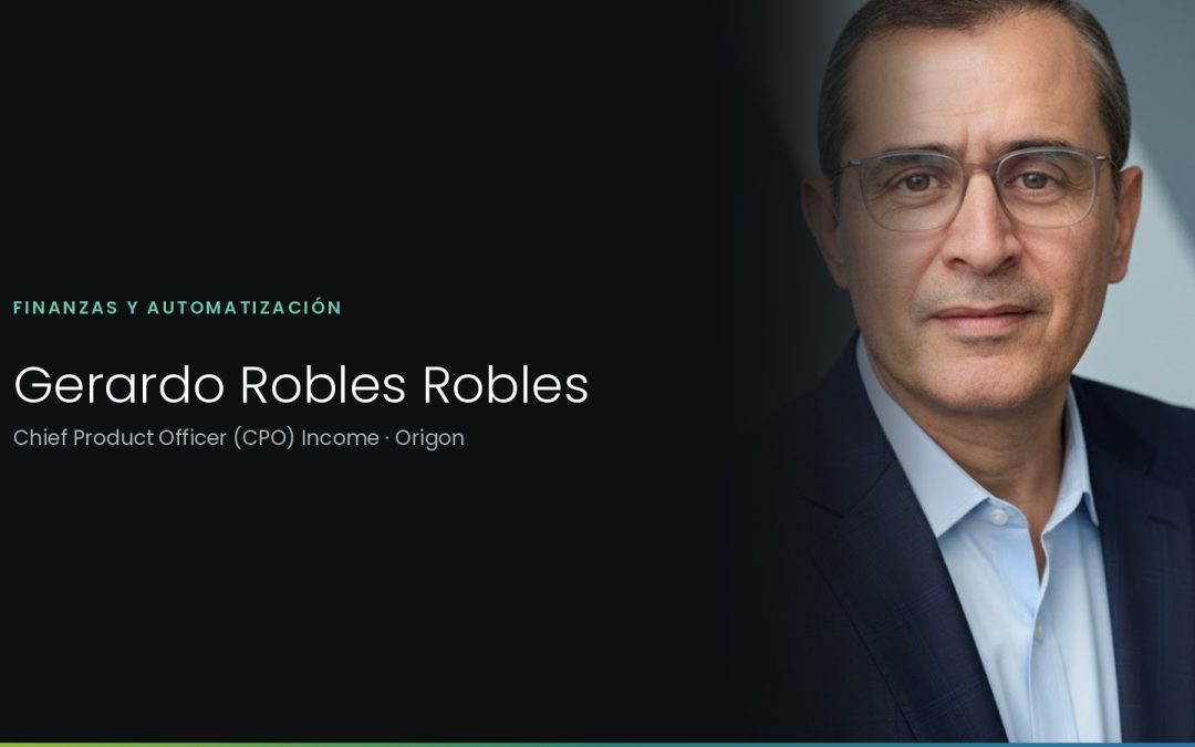 Gerardo Robles Robles, Chief Product Officer de Ingresos en Origon