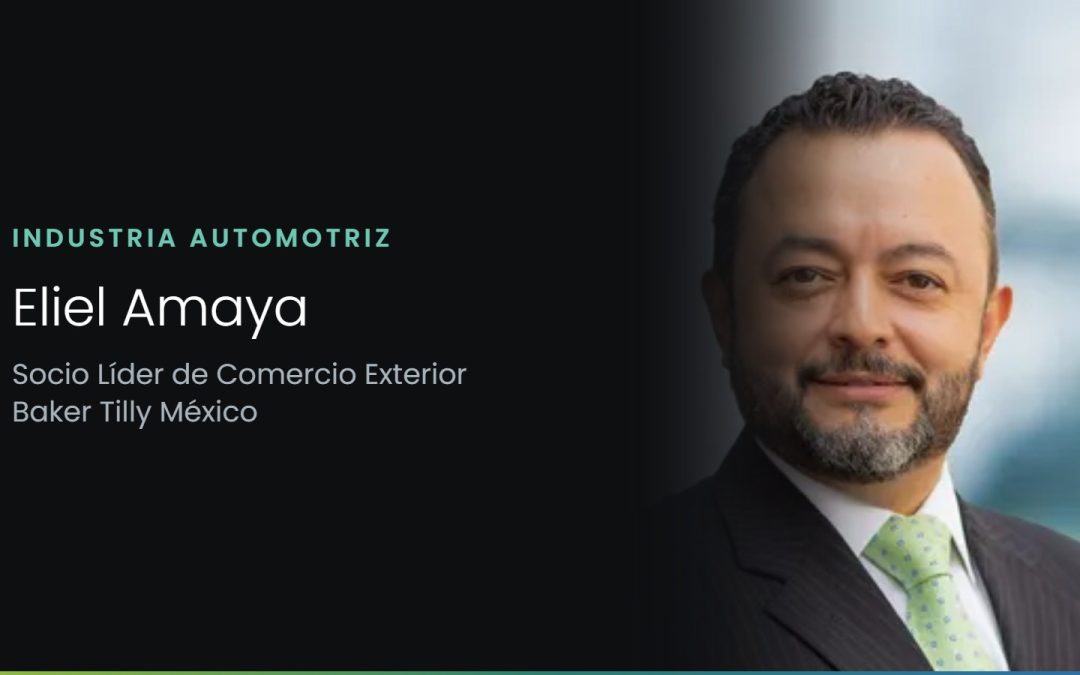 Eliel Amaya, Socio Líder de Comercio Exterior en Baker Tilly México